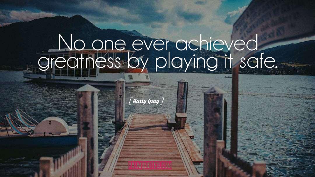 Harry Gray Quotes: No one ever achieved greatness