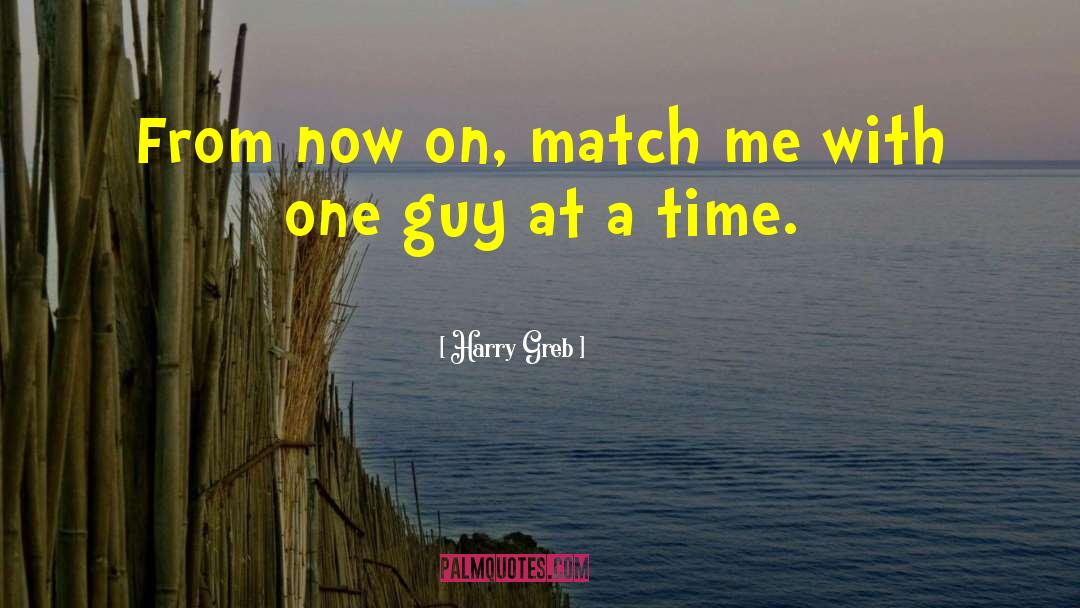 Harry Greb Quotes: From now on, match me
