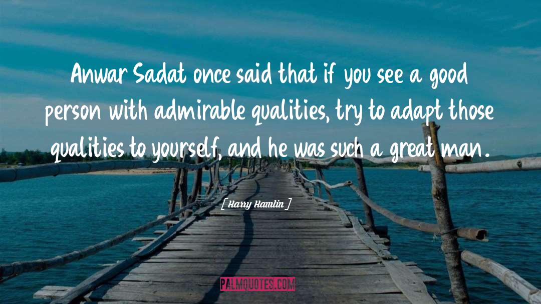 Harry Hamlin Quotes: Anwar Sadat once said that