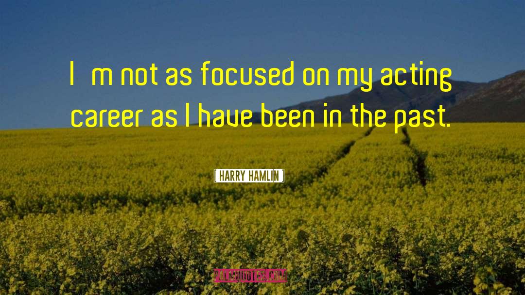 Harry Hamlin Quotes: I'm not as focused on