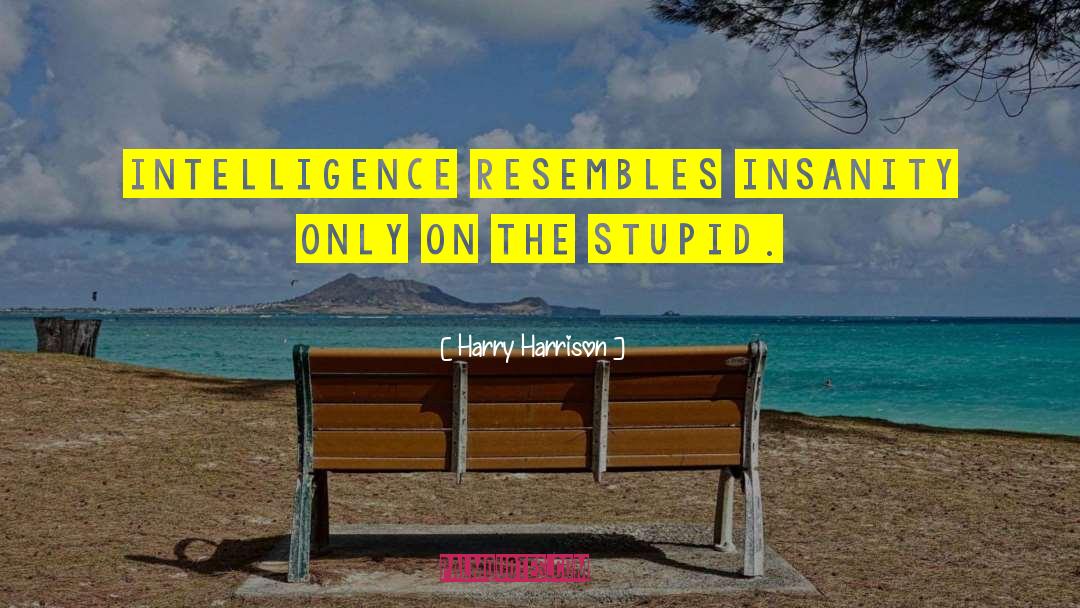 Harry Harrison Quotes: Intelligence resembles insanity only on