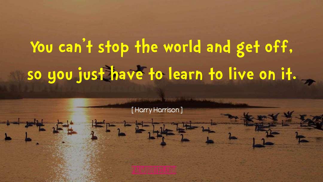 Harry Harrison Quotes: You can't stop the world