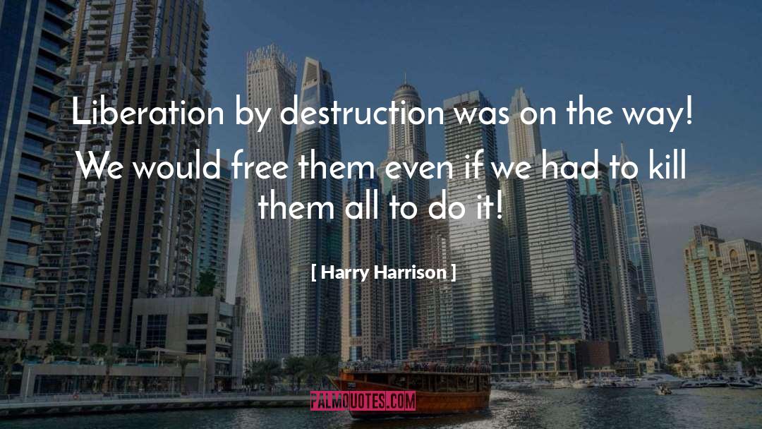 Harry Harrison Quotes: Liberation by destruction was on