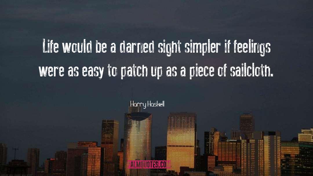 Harry Haskell Quotes: Life would be a darned