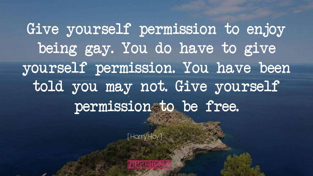 Harry Hay Quotes: Give yourself permission to enjoy