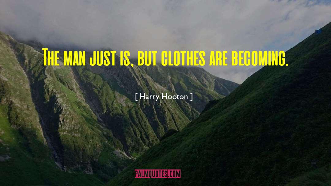 Harry Hooton Quotes: The man just is, but