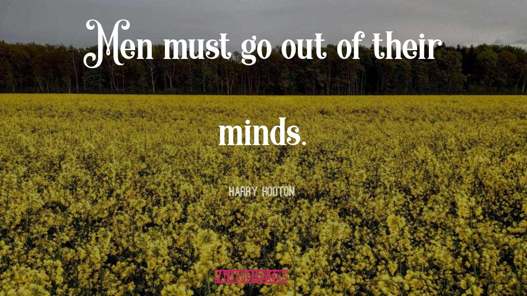 Harry Hooton Quotes: Men must go out of