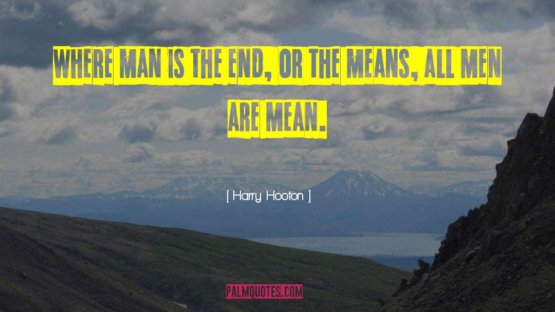 Harry Hooton Quotes: Where man is the end,