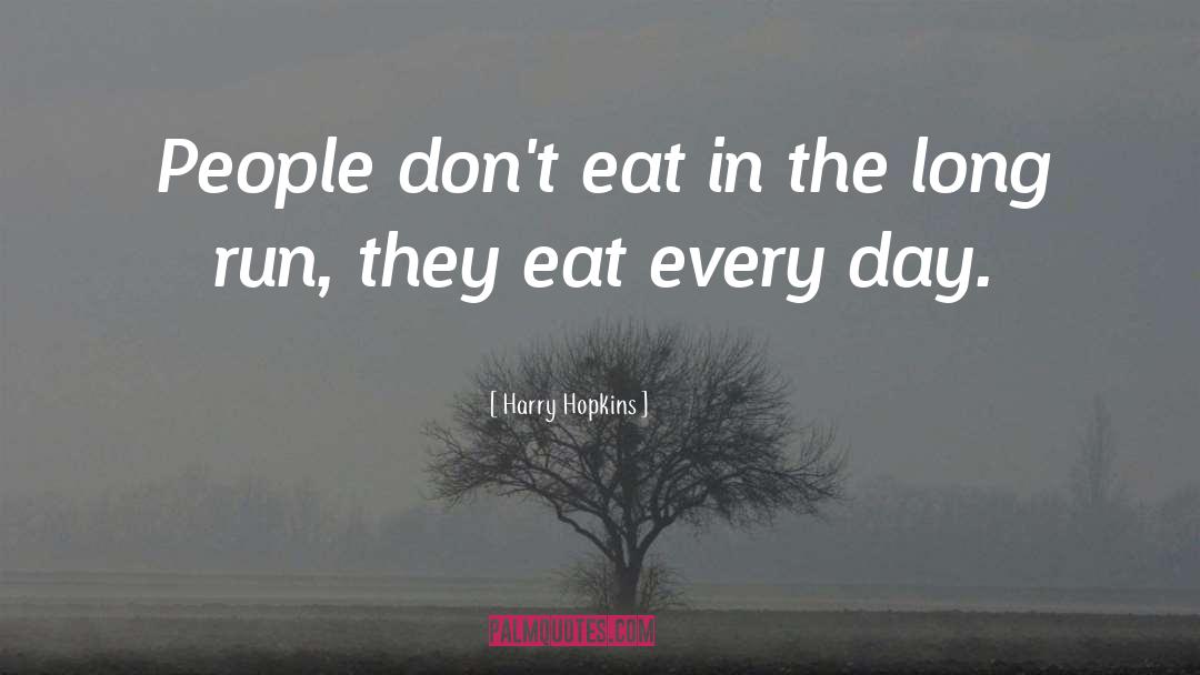 Harry Hopkins Quotes: People don't eat in the