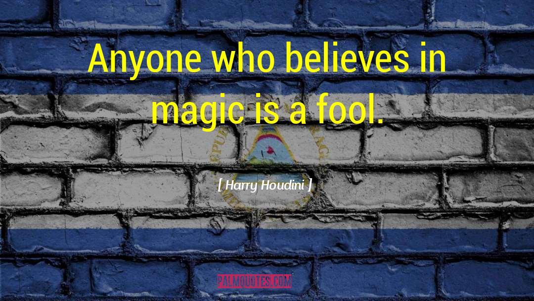 Harry Houdini Quotes: Anyone who believes in magic