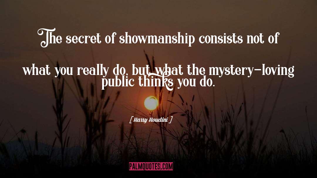 Harry Houdini Quotes: The secret of showmanship consists