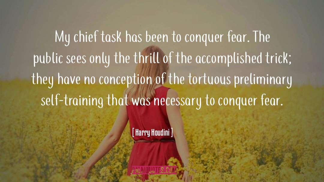 Harry Houdini Quotes: My chief task has been