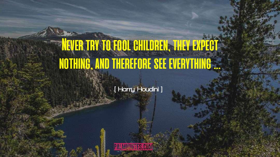 Harry Houdini Quotes: Never try to fool children,