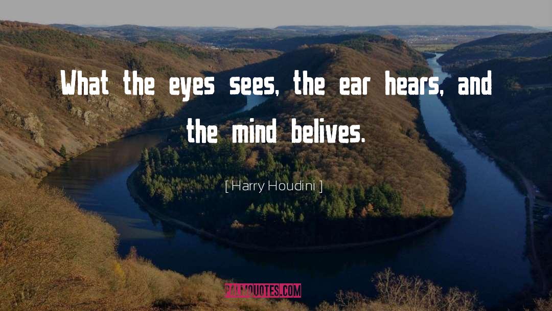 Harry Houdini Quotes: What the eyes sees, the