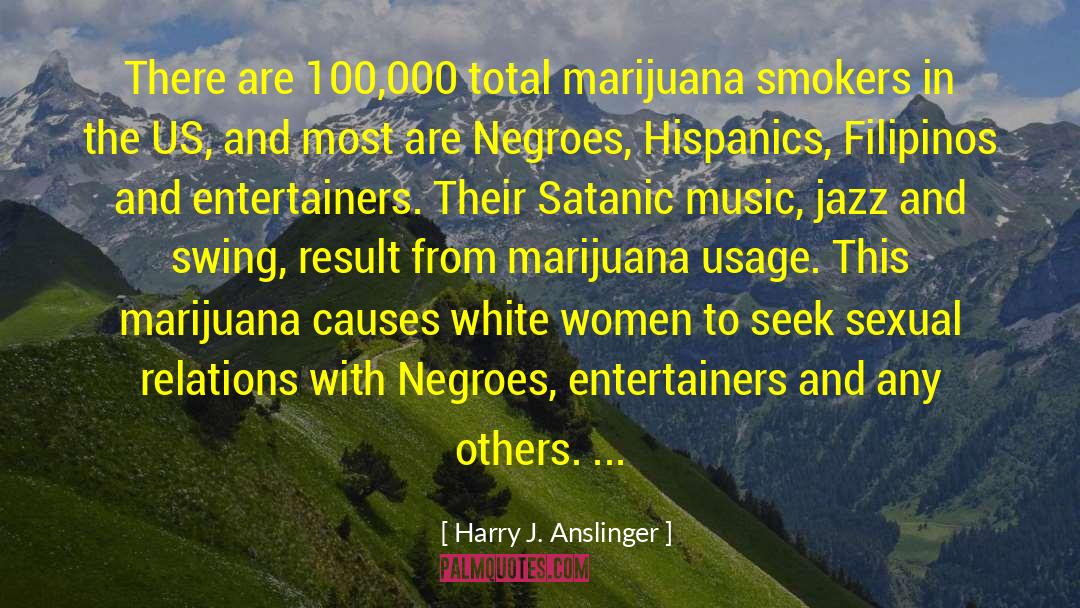 Harry J. Anslinger Quotes: There are 100,000 total marijuana