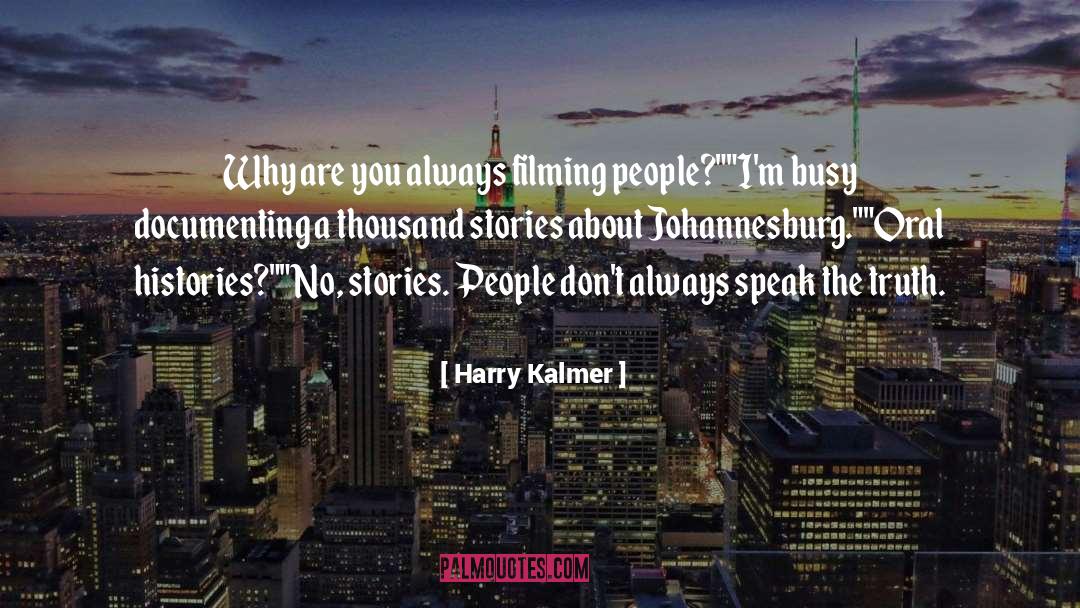 Harry Kalmer Quotes: Why are you always filming