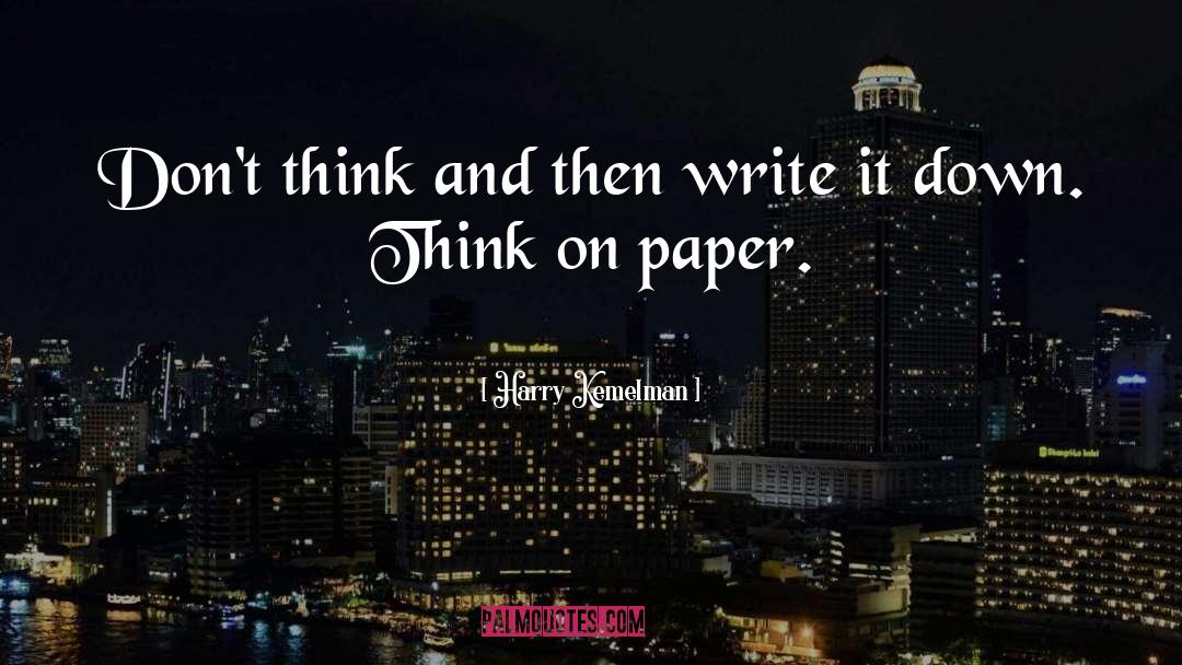 Harry Kemelman Quotes: Don't think and then write