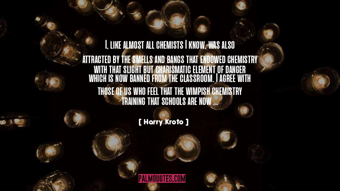Harry Kroto Quotes: I, like almost all chemists