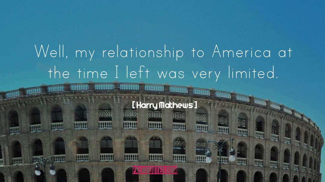 Harry Mathews Quotes: Well, my relationship to America