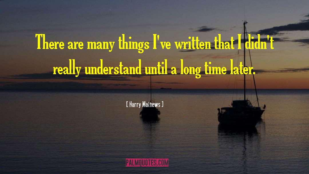 Harry Mathews Quotes: There are many things I've