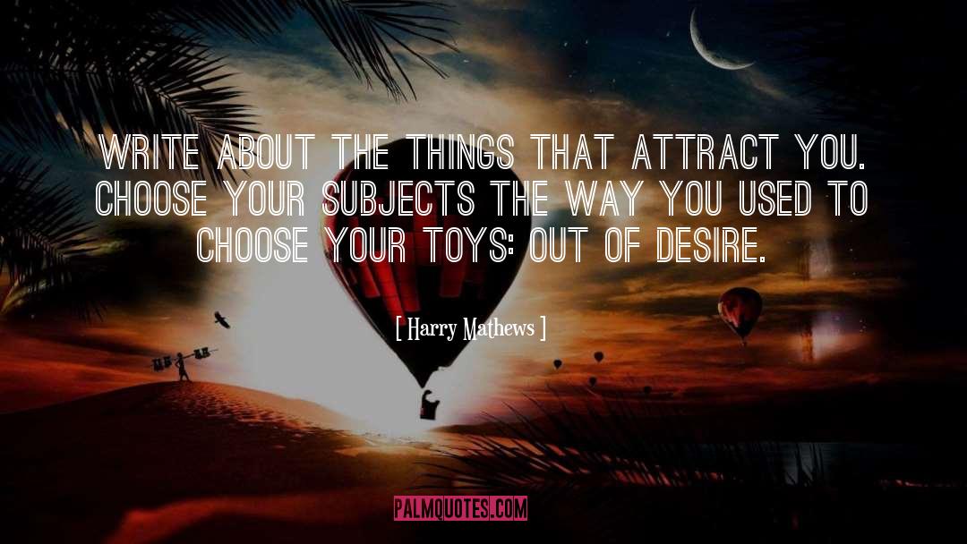 Harry Mathews Quotes: Write about the things that