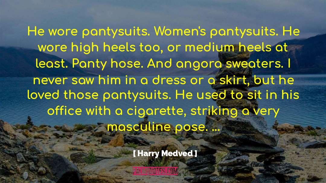 Harry Medved Quotes: He wore pantysuits. Women's pantysuits.