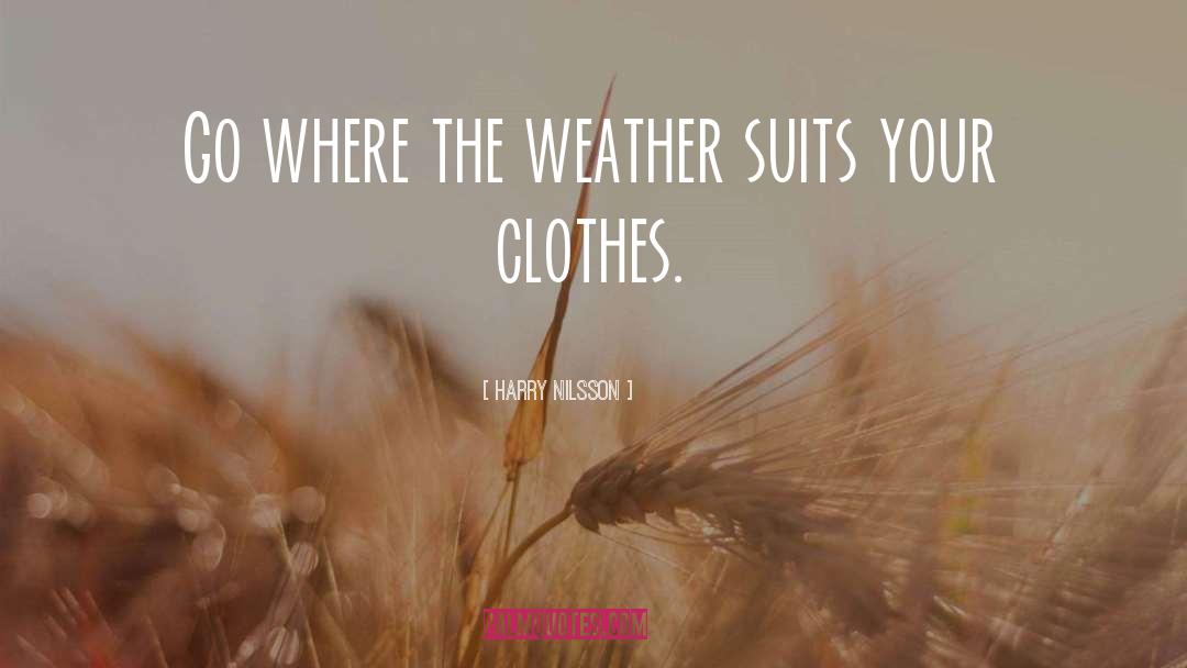 Harry Nilsson Quotes: Go where the weather suits