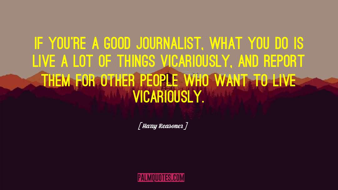 Harry Reasoner Quotes: If you're a good journalist,