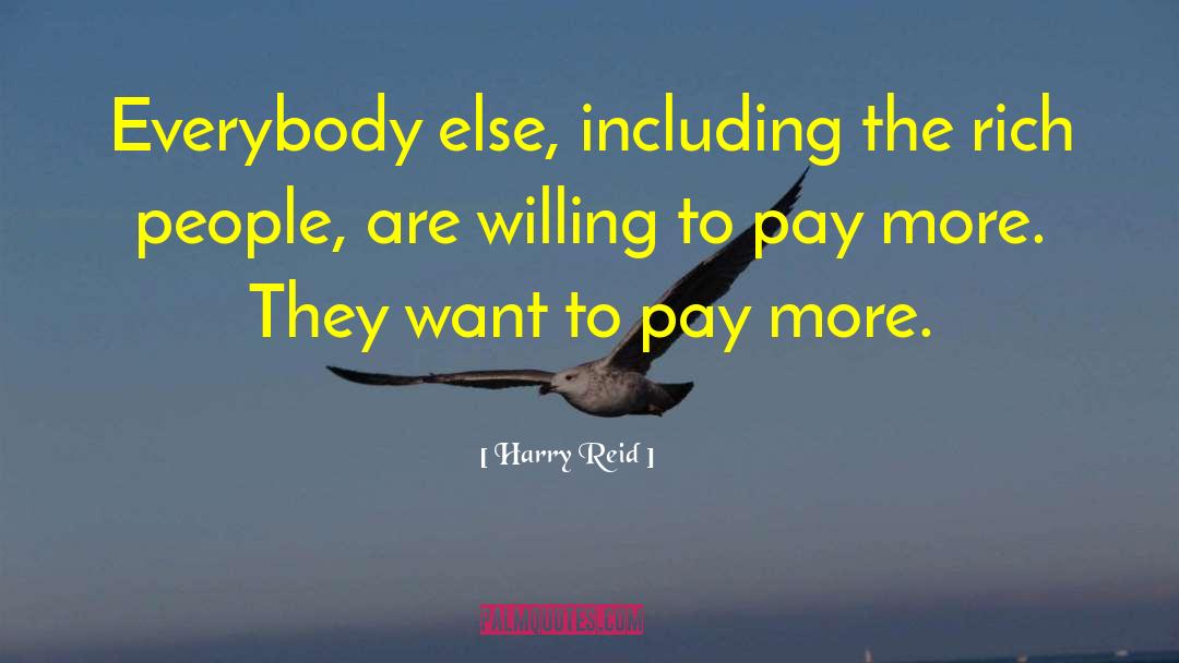 Harry Reid Quotes: Everybody else, including the rich