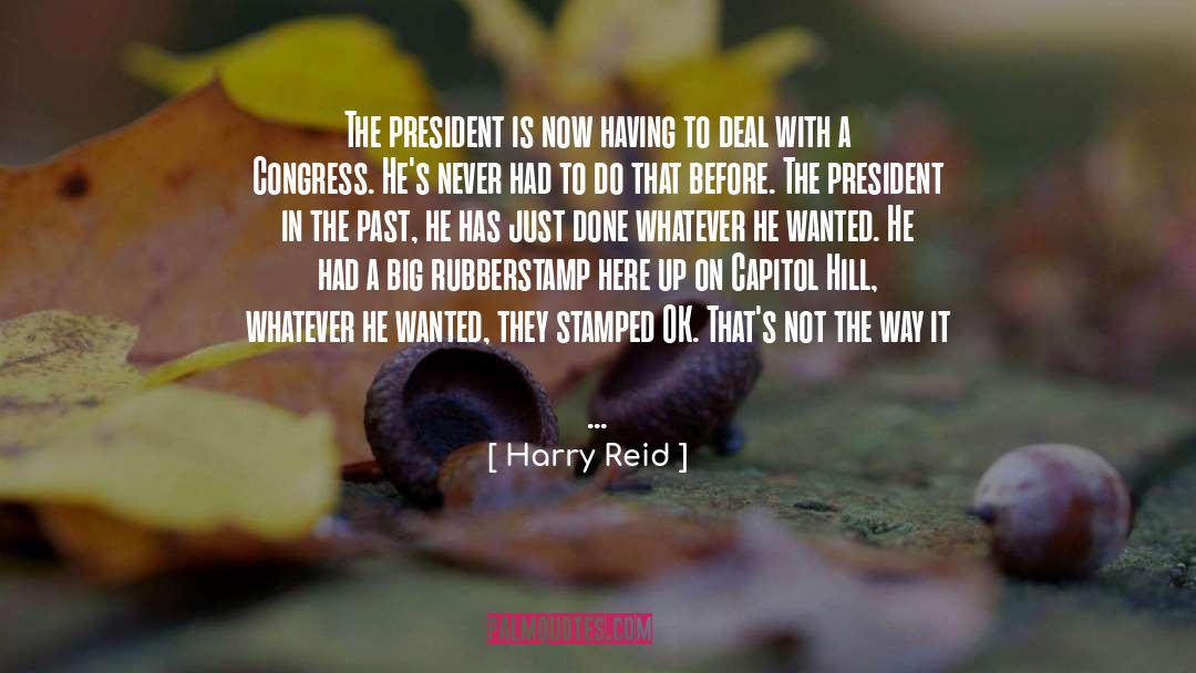 Harry Reid Quotes: The president is now having