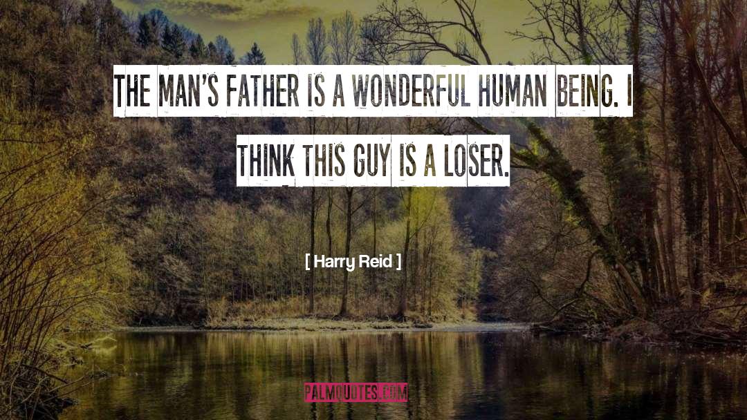 Harry Reid Quotes: The man's father is a