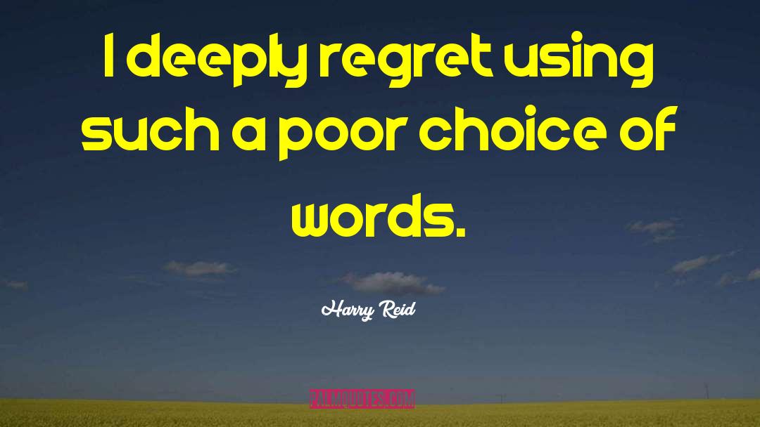 Harry Reid Quotes: I deeply regret using such