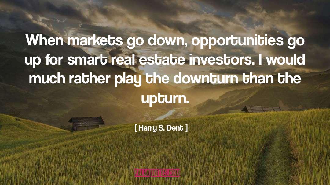 Harry S. Dent Quotes: When markets go down, opportunities