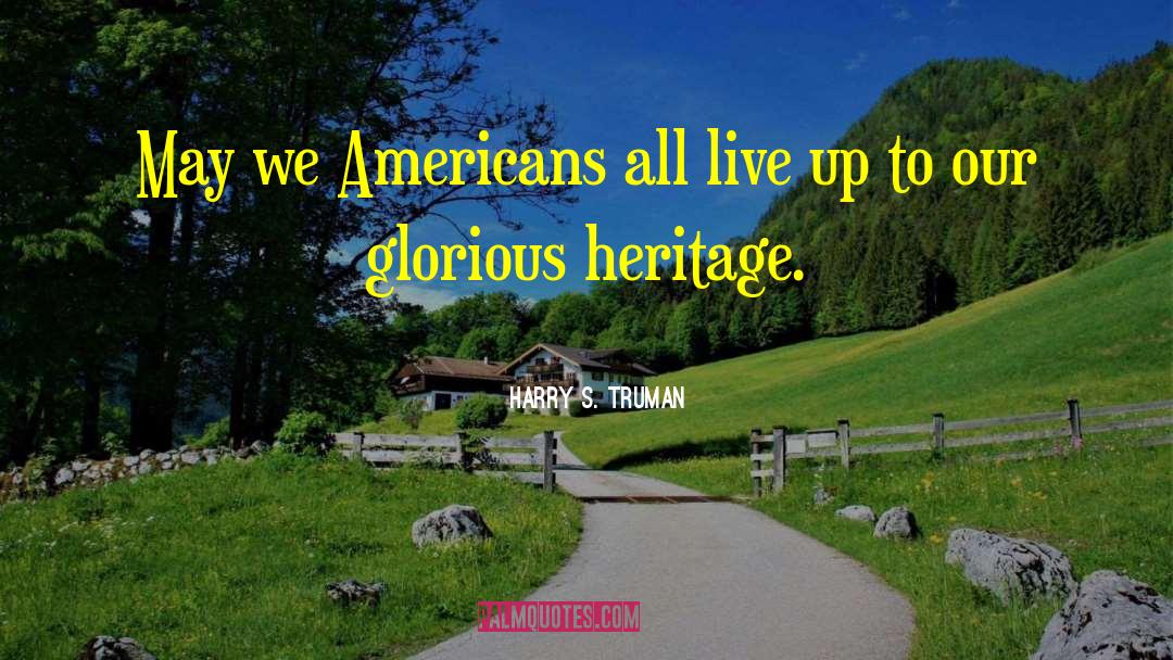 Harry S. Truman Quotes: May we Americans all live