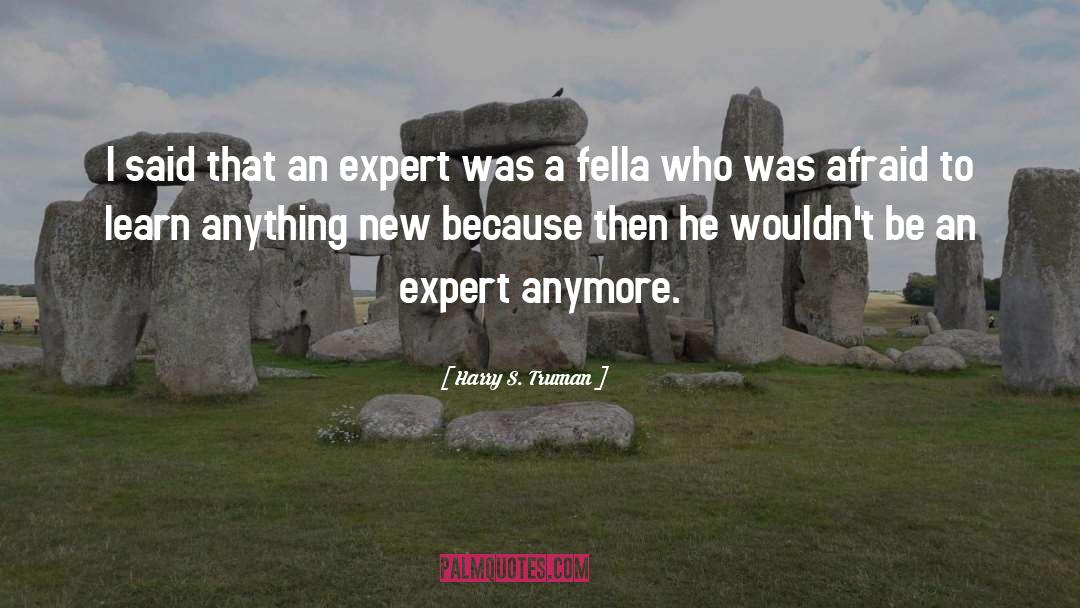 Harry S. Truman Quotes: I said that an expert