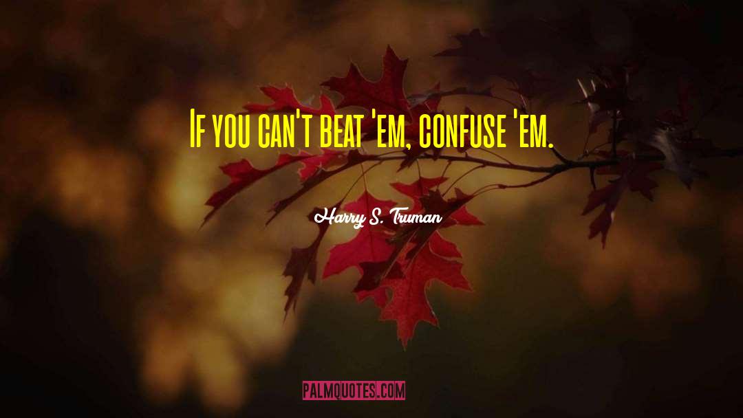 Harry S. Truman Quotes: If you can't beat 'em,