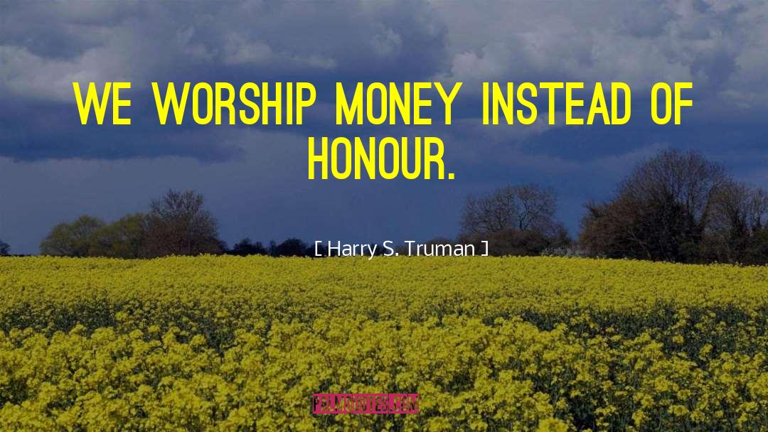 Harry S. Truman Quotes: We worship money instead of