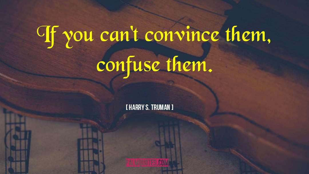 Harry S. Truman Quotes: If you can't convince them,