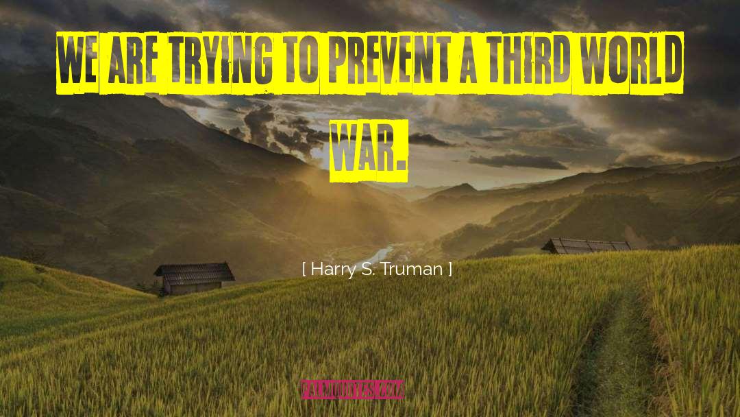 Harry S. Truman Quotes: We are trying to prevent