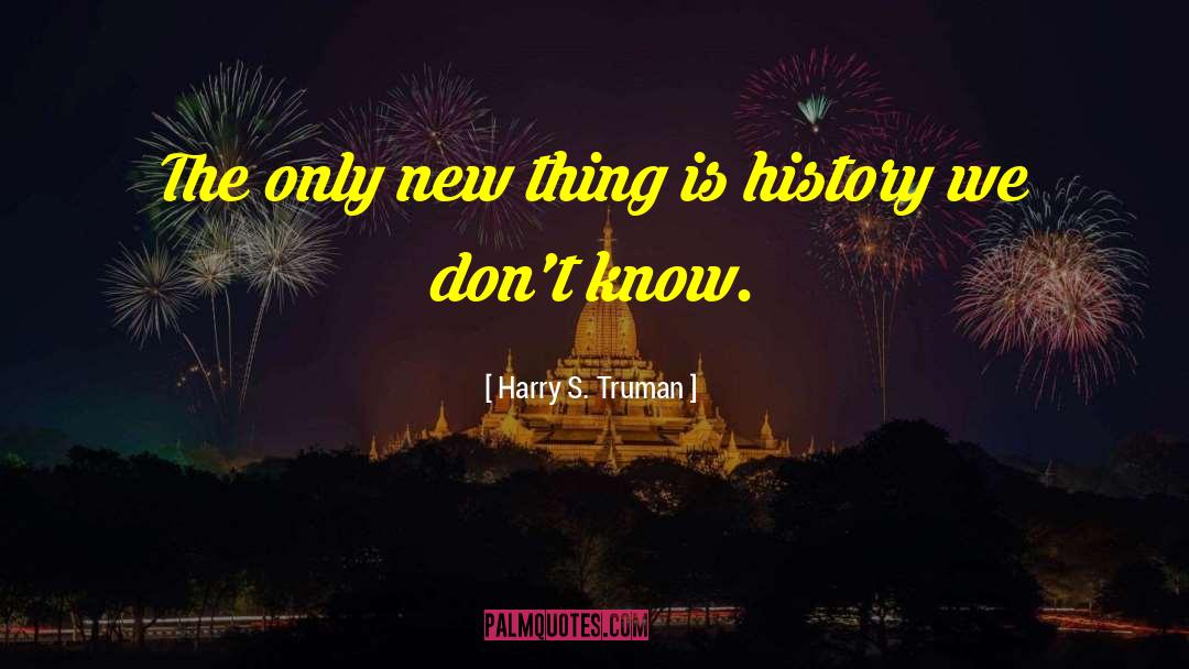 Harry S. Truman Quotes: The only new thing is