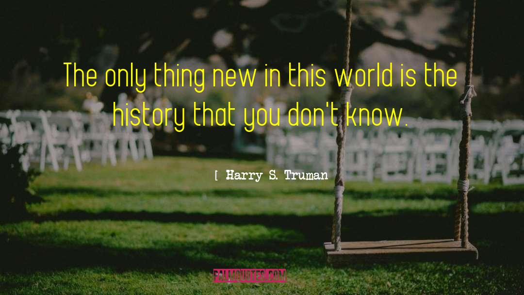 Harry S. Truman Quotes: The only thing new in