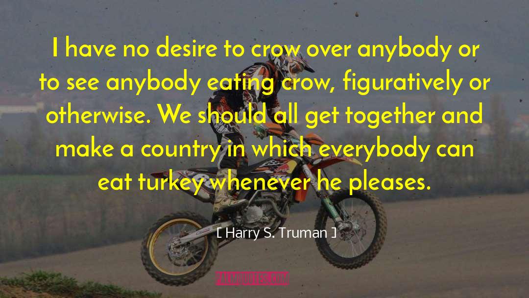 Harry S. Truman Quotes: I have no desire to