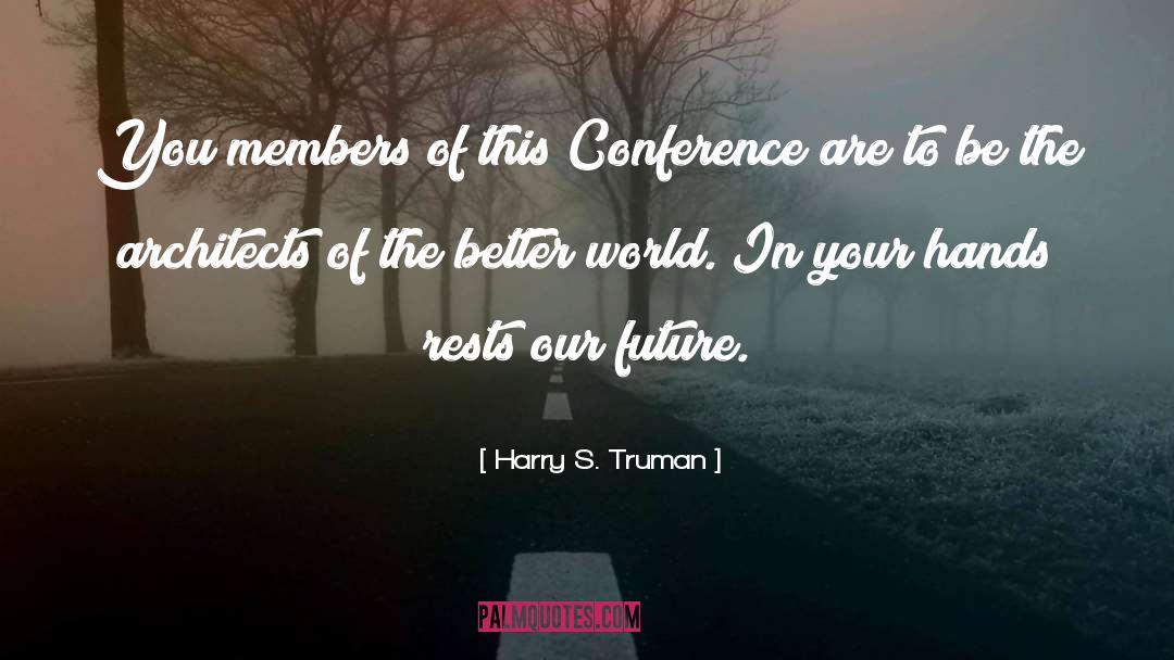 Harry S. Truman Quotes: You members of this Conference