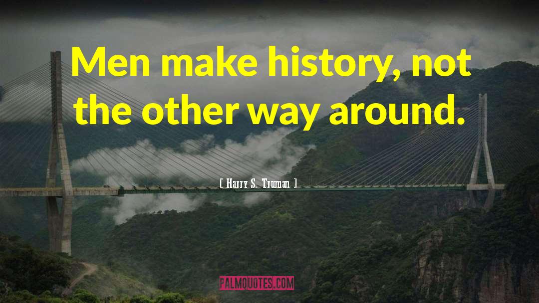 Harry S. Truman Quotes: Men make history, not the