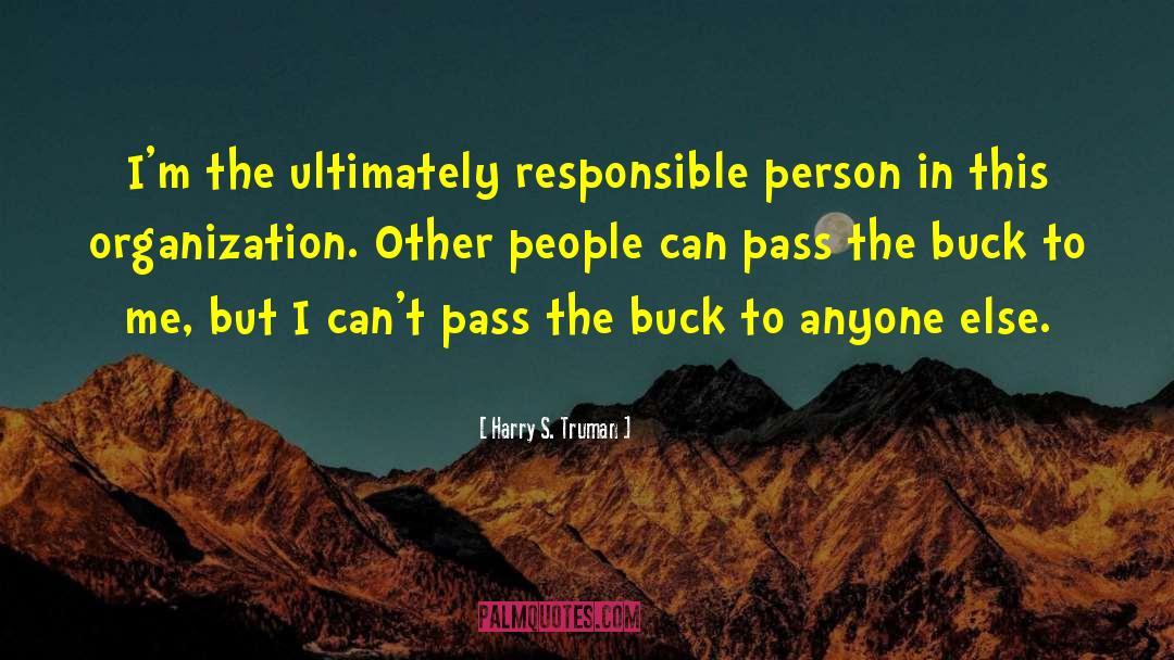 Harry S. Truman Quotes: I'm the ultimately responsible person