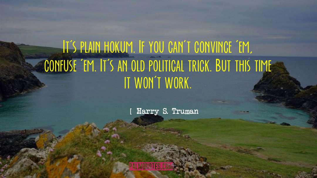 Harry S. Truman Quotes: It's plain hokum. If you