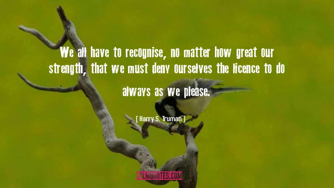 Harry S. Truman Quotes: We all have to recognise,