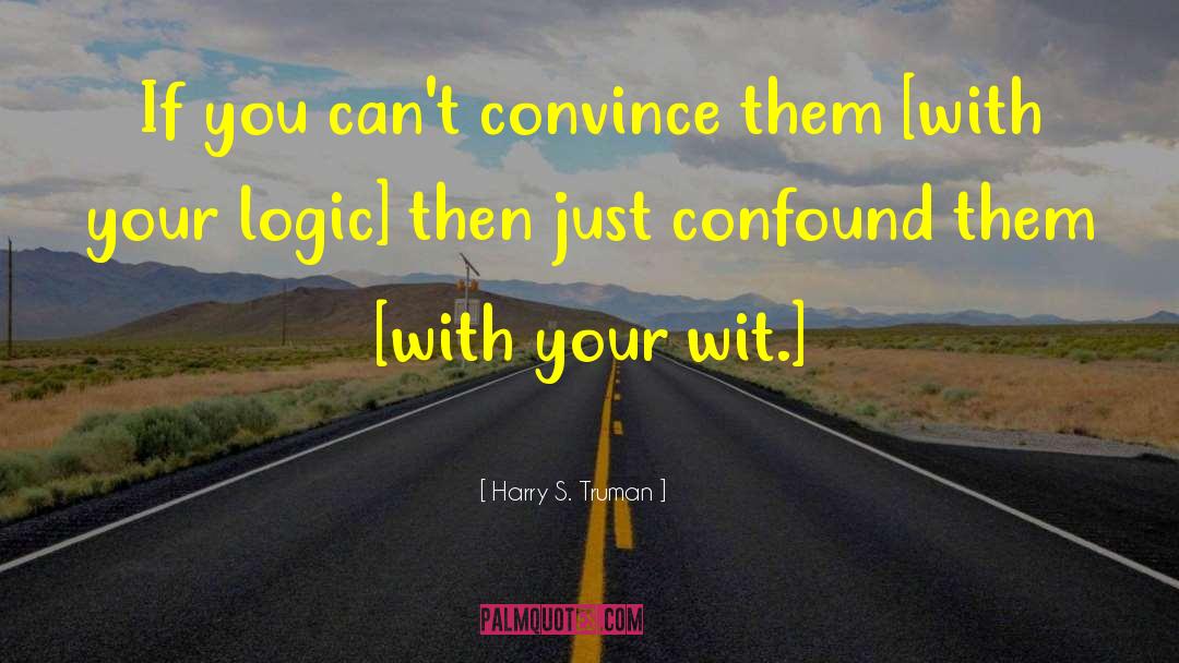 Harry S. Truman Quotes: If you can't convince them