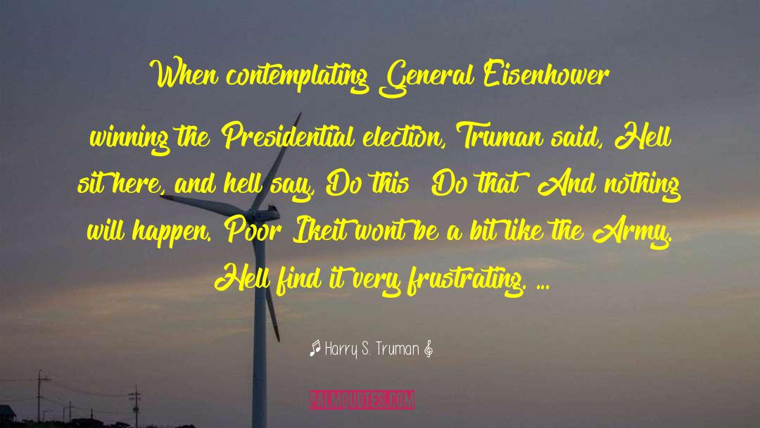 Harry S. Truman Quotes: When contemplating General Eisenhower winning