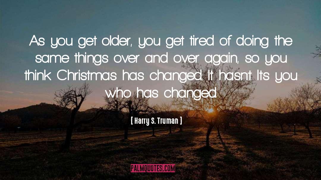 Harry S. Truman Quotes: As you get older, you